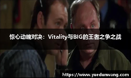 惊心动魄对决：Vitality与BIG的王者之争之战