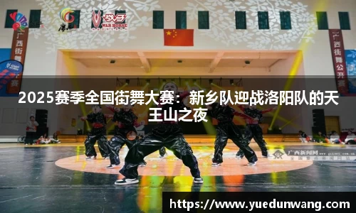 2025赛季全国街舞大赛：新乡队迎战洛阳队的天王山之夜