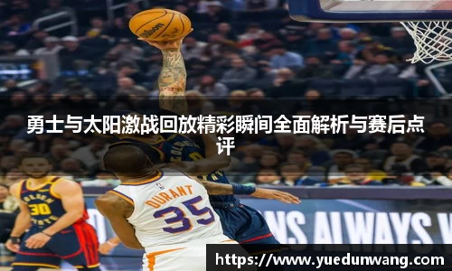 勇士与太阳激战回放精彩瞬间全面解析与赛后点评